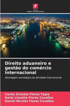 Direito aduaneiro e gestão do comércio internacional - Flores Tapia, Carlos Ernesto;Flores Cevallos, Karla Lissette;Flores Cevallos, Daniel Nicolás