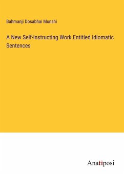 A New Self-Instructing Work Entitled Idiomatic Sentences - Munshi, Bahmanji Dosabhai