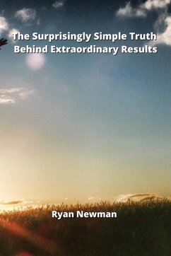 The Surprisingly Simple Truth Behind Extraordinary Results - Newman, Ryan