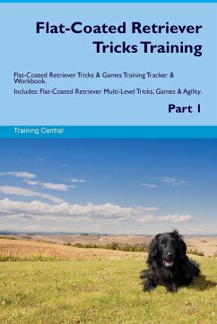 Flat-Coated Retriever Tricks Training Flat-Coated Retriever Tricks & Games Training Tracker & Workbook. Includes - Central, Training