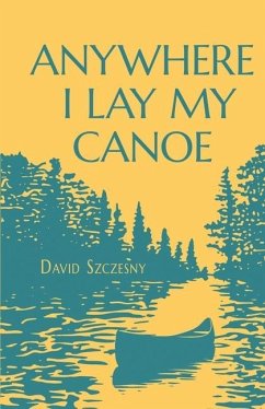 Anywhere I Lay My Canoe - Szczesny, David