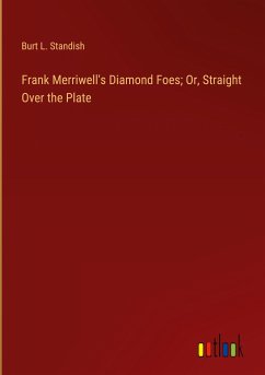 Frank Merriwell's Diamond Foes; Or, Straight Over the Plate - Standish, Burt L.
