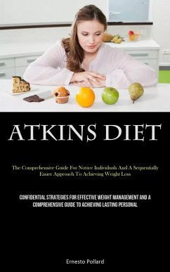 Atkins Diet: The Comprehensive Guide For Novice Individuals And A Sequentially Easier Approach To Achieving Weight Loss (Confidenti - Pollard, Ernesto