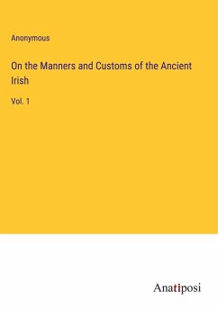 On the Manners and Customs of the Ancient Irish - Anonymous