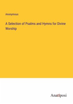 A Selection of Psalms and Hymns for Divine Worship - Anonymous