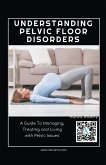 Understanding Pelvic Floor Disorders: A Guide To Managing, Treating and Living with Pelvic Issues