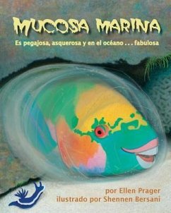 Mucosa Marina: Es Pegajosa, Asquerosa Y En El Océano . . . Fabulosa (Sea Slime: It's Eeuwy, Gooey and Under the Sea) - Prager, Ellen