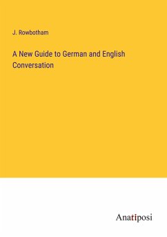 A New Guide to German and English Conversation - Rowbotham, J.