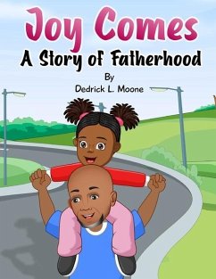 Joy Comes: A Story of Fatherhood - Moone, Dedrick L.