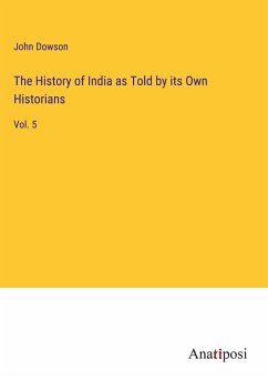 The History of India as Told by its Own Historians - Dowson, John