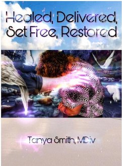 Healed, Delivered, Set Free, Restored (eBook, ePUB) - Smith, Tanya