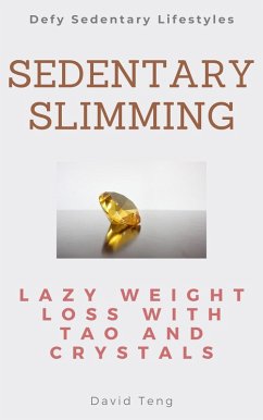 Sedentary Slimming: Lazy Weight Loss with Tao and Crystals (eBook, ePUB) - Teng, David