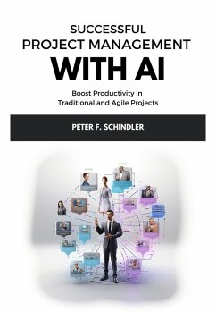 Successful Project Management With AI: Boost Productivity in Traditional and Agile Projects (eBook, ePUB) - Schindler, Peter F.