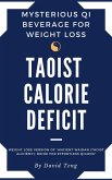 Taoist Calorie Deficit: Mysterious Qi Beverage for Weight Loss : Weight Loss Version of &quote;Ancient Waidan (Taoist Alchemy): Drink for Effortless Qigong&quote; (eBook, ePUB)