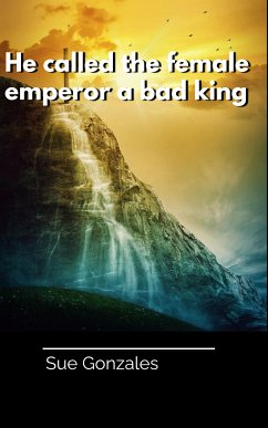 He called the female emperor a bad king (eBook, ePUB) - Sue Gonzales