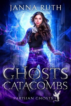 Ghosts of the Catacombs (Parisian Ghosts, #1) (eBook, ePUB) - Ruth, Janna