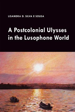 A Postcolonial Ulysses in the Lusophone World (eBook, PDF) - Silva e Sousa, Lisandra