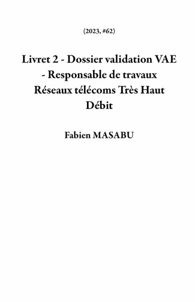 Livret 2 - Dossier validation VAE - Responsable de travaux Réseaux télécoms Très Haut Débit (2023, #62) (eBook, ePUB)