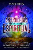 Astrología espiritual: Una guía sobre las doce casas del zodíaco, la espiritualidad, los planetas, las llamas gemelas, las almas gemelas, las fases lunares y los signos solares (eBook, ePUB)