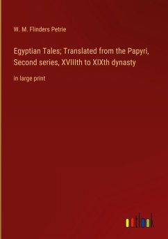 Egyptian Tales; Translated from the Papyri, Second series, XVIIIth to XIXth dynasty - Petrie, W. M. Flinders