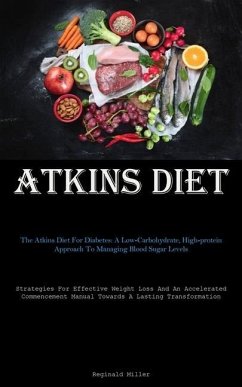 Atkins Diet: The Atkins Diet For Diabetes: A Low-Carbohydrate, High-protein Approach To Managing Blood Sugar Levels (Strategies For - Miller, Reginald