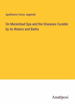 On Marienbad Spa and the Diseases Curable by its Waters and Baths - Jagielski, Apollinaris Victor