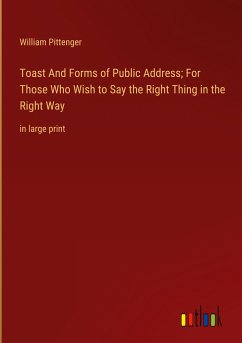 Toast And Forms of Public Address; For Those Who Wish to Say the Right Thing in the Right Way - Pittenger, William