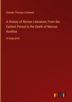 A History of Roman Literature; From the Earliest Period to the Death of Marcus Aurelius - Cruttwell, Charles Thomas
