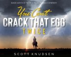 You Can't Crack That Egg Twice: Sage Advice From A Real Texas Cowboy