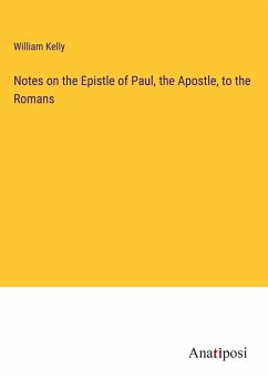 Notes on the Epistle of Paul, the Apostle, to the Romans - Kelly, William