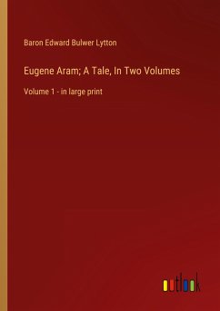 Eugene Aram; A Tale, In Two Volumes - Lytton, Baron Edward Bulwer