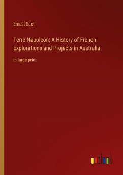 Terre Napoleón; A History of French Explorations and Projects in Australia