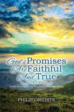 God's Promises Are Faithful and True: Godly Principles For Practical Christian Living - Orioste, Philip
