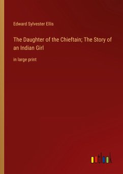 The Daughter of the Chieftain; The Story of an Indian Girl - Ellis, Edward Sylvester