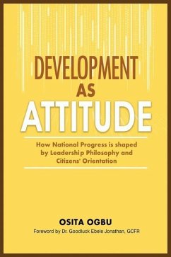 Development as Attitude: How National Progress is shaped by Leadership Philosophy and Citizens' Orientation - Ogbu, Osita