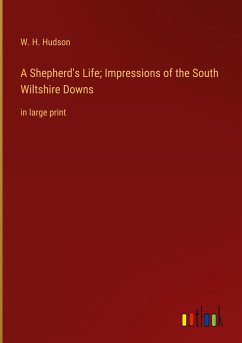 A Shepherd's Life; Impressions of the South Wiltshire Downs - Hudson, W. H.