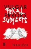 Vulgar Errors / Feral Subjects