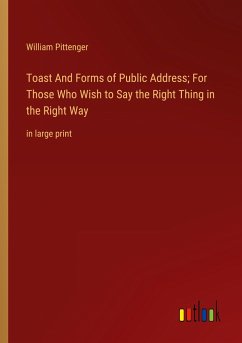 Toast And Forms of Public Address; For Those Who Wish to Say the Right Thing in the Right Way