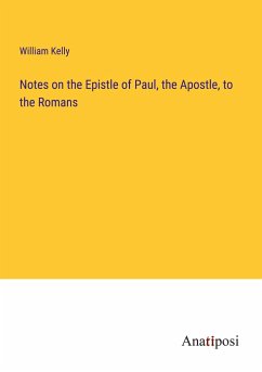 Notes on the Epistle of Paul, the Apostle, to the Romans - Kelly, William