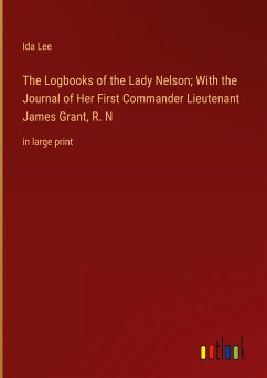 The Logbooks of the Lady Nelson; With the Journal of Her First Commander Lieutenant James Grant, R. N - Lee, Ida