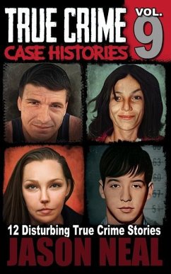 True Crime Case Histories - Volume 9: 12 Disturbing True Crime Stories of Murder, Deception, and Mayhem (Volume 9) - Neal, Jason