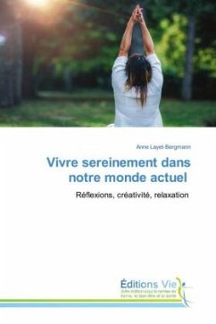 Vivre sereinement dans notre monde actuel - Layet-Bergmann, Anne