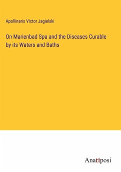 On Marienbad Spa and the Diseases Curable by its Waters and Baths - Jagielski, Apollinaris Victor
