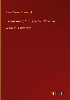 Eugene Aram; A Tale, In Two Volumes - Lytton, Baron Edward Bulwer