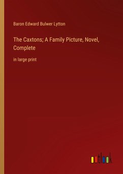 The Caxtons; A Family Picture, Novel, Complete - Lytton, Baron Edward Bulwer