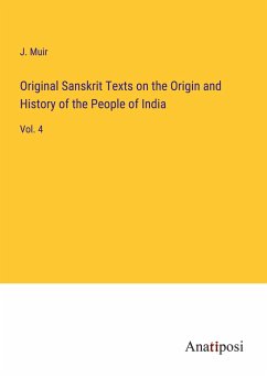 Original Sanskrit Texts on the Origin and History of the People of India - Muir, J.