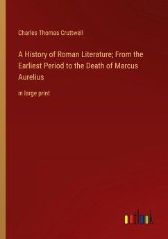 A History of Roman Literature; From the Earliest Period to the Death of Marcus Aurelius - Cruttwell, Charles Thomas