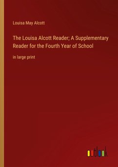 The Louisa Alcott Reader; A Supplementary Reader for the Fourth Year of School - Alcott, Louisa May