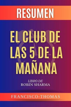 Resumen Del El Club de Las 5 Da Mañana por Robin Sharma ( The 5AM Club Spanish Summary) (eBook, ePUB) - Francisco, Thomas