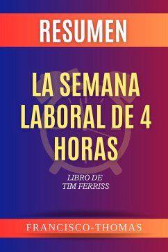 Resumen de La Semana Laboral de 4 Horas por Tim Ferriss (The Four Hour Work Week Spanish) (eBook, ePUB) - Francisco, Thomas